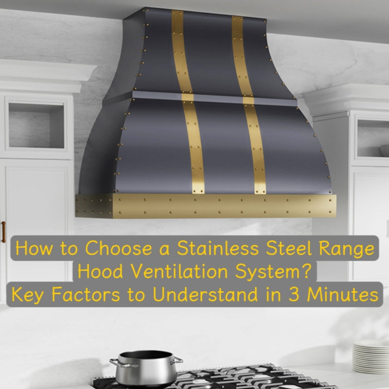 How to Choose a Stainless Steel Range Hood Ventilation System? Key Factors to Understand in 3 Minutes