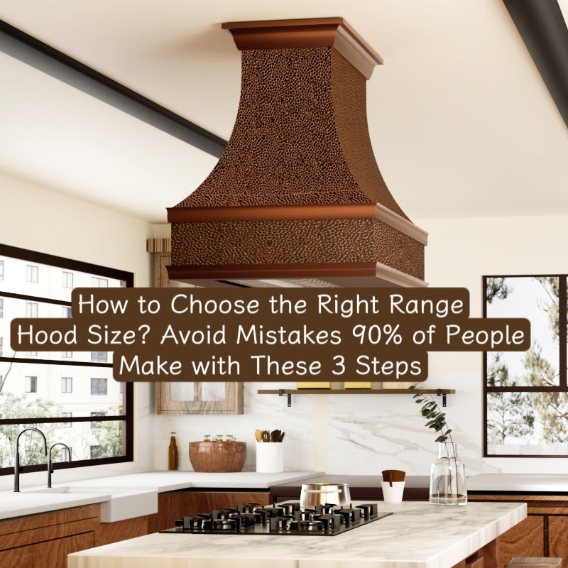 How to Choose the Right Range Hood Size? Avoid Mistakes 90% of People Make with These 3 Steps